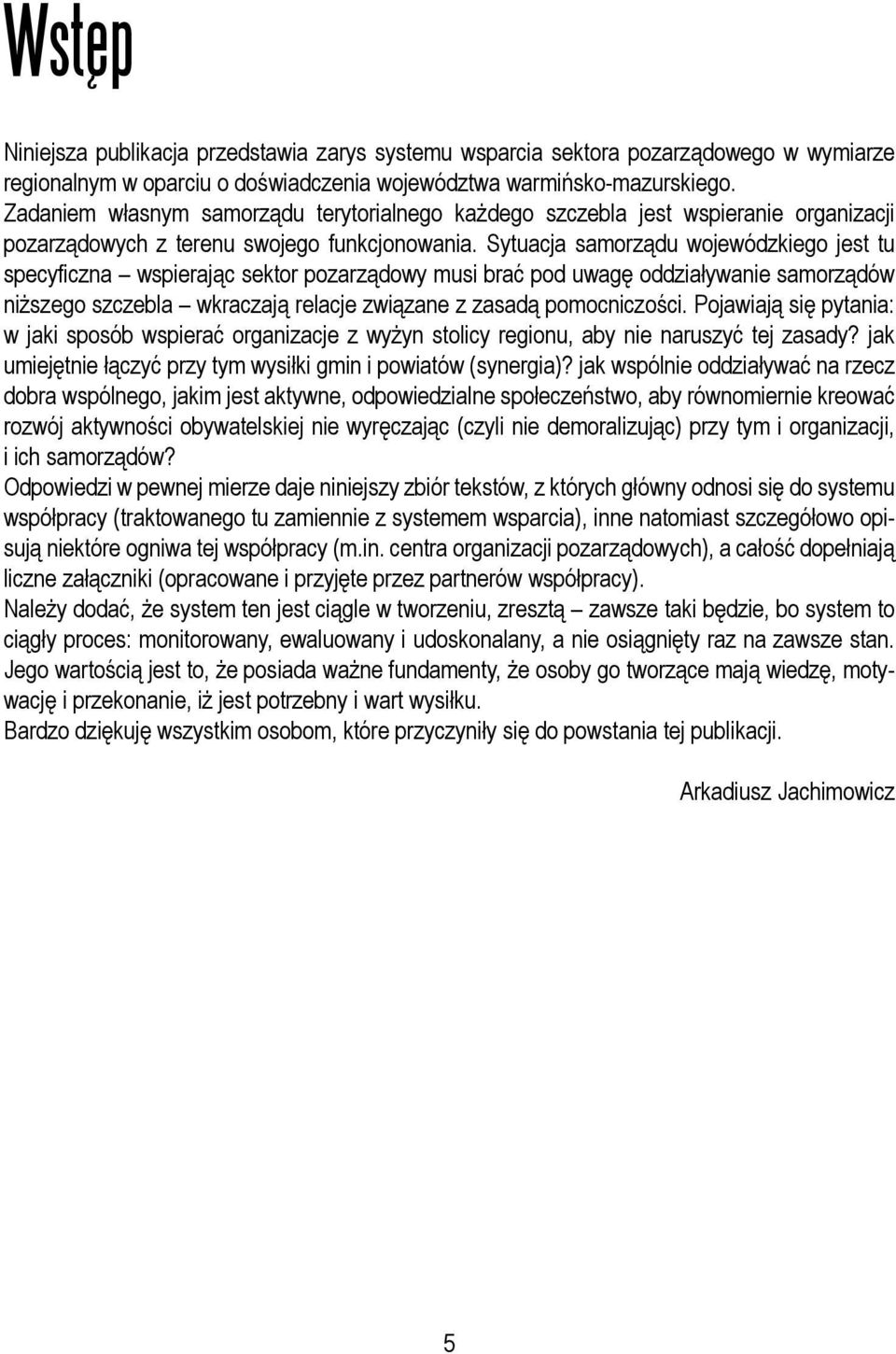 Sytuacja samorządu wojewódzkiego jest tu specyficzna wspierając sektor pozarządowy musi brać pod uwagę oddziaływanie samorządów niższego szczebla wkraczają relacje związane z zasadą pomocniczości.