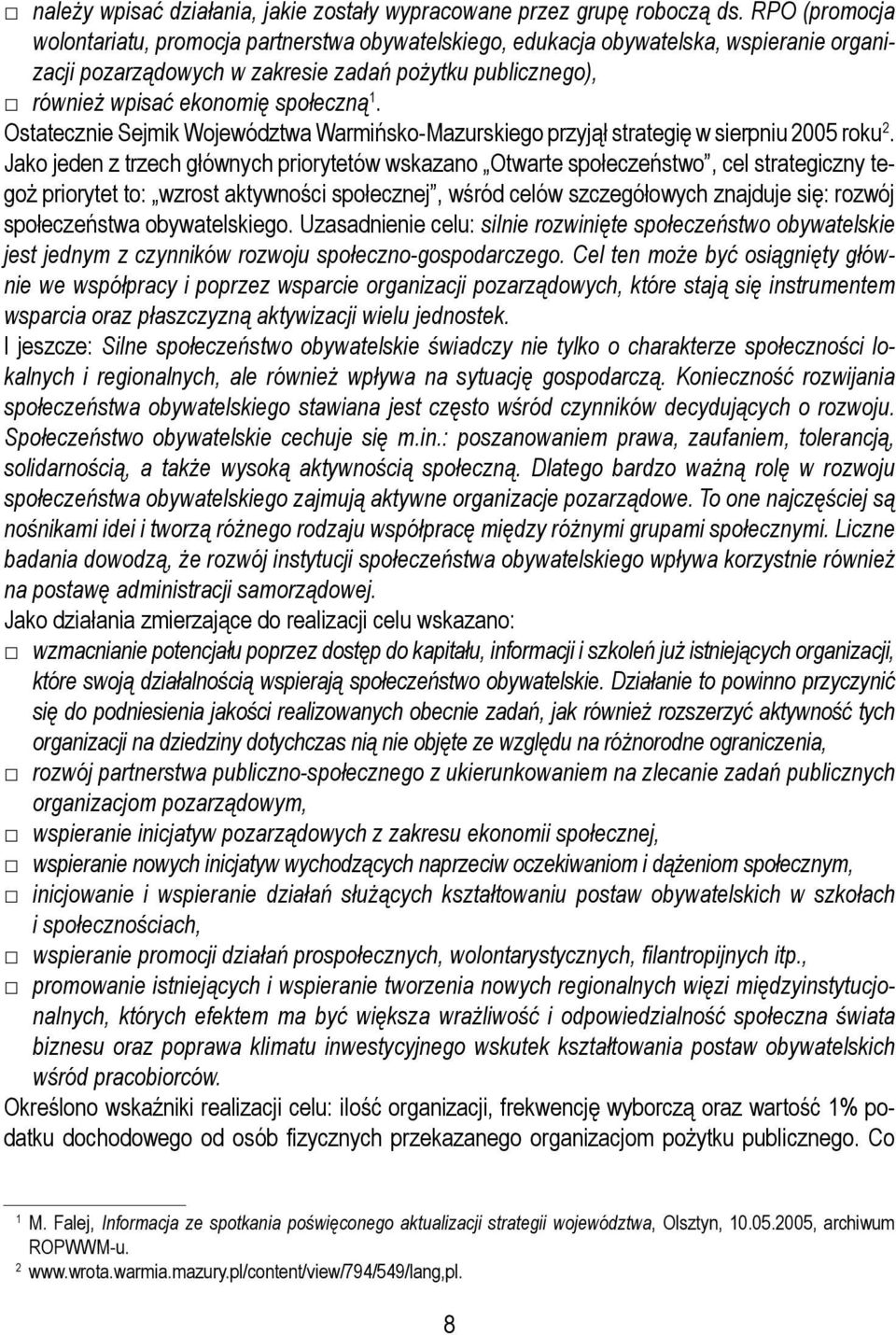 Ostatecznie Sejmik Województwa Warmińsko-Mazurskiego przyjął strategię w sierpniu 2005 roku 2.