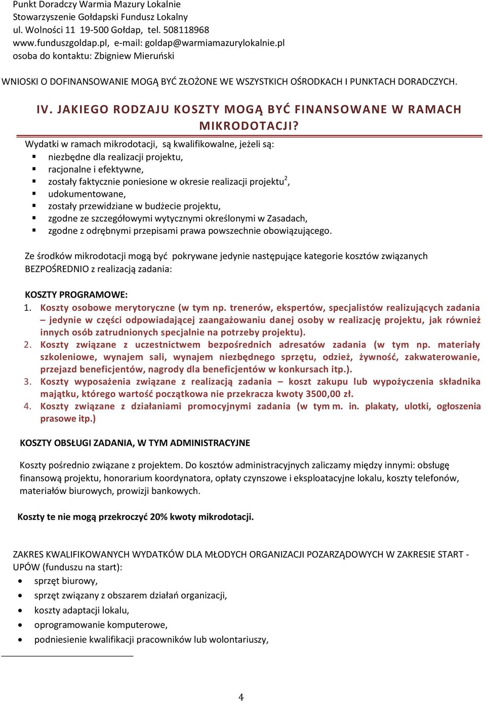 Wydatki w ramach mikrodotacji, są kwalifikowalne, jeżeli są: niezbędne dla realizacji projektu, racjonalne i efektywne, zostały faktycznie poniesione w okresie realizacji projektu 2, udokumentowane,