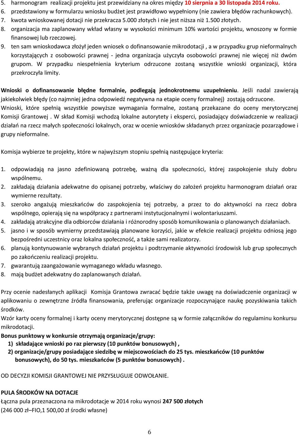 8. organizacja ma zaplanowany wkład własny w wysokości minimum 10% wartości projektu, wnoszony w formie finansowej lub rzeczowej. 9.