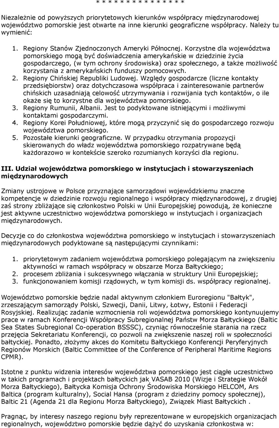 Korzystne dla województwa pomorskiego mogą być doświadczenia amerykańskie w dziedzinie życia gospodarczego, (w tym ochrony środowiska) oraz społecznego, a także możliwość korzystania z amerykańskich