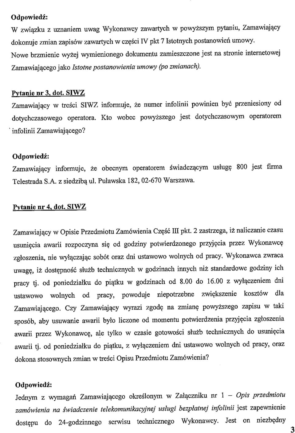 SIWZ Zamawiający w treści SIWZ informuje, że numer infolinii powinien być przeniesiony od dotychczasowego operatora. Kto wobec powyższego jest dotychczasowym operatorem infolinii Zamawiającego?