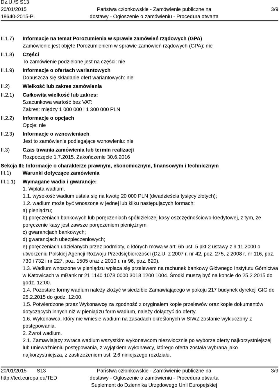 Informacje o ofertach wariantowych Dopuszcza się składanie ofert wariantowych: nie Wielkość lub zakres zamówienia Całkowita wielkość lub zakres: Szacunkowa wartość bez VAT: Zakres: między 1 000 000 i