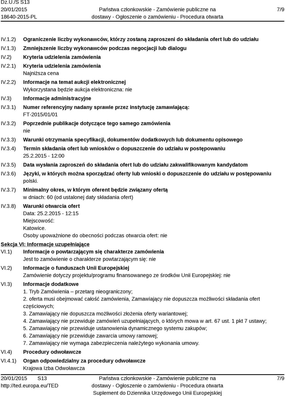 IV.3.1) IV.3.2) IV.3.3) IV.3.4) IV.3.5) IV.3.6) IV.3.7) IV.3.8) Ograniczenie liczby wykonawców, którzy zostaną zaproszeni do składania ofert lub do udziału Zmniejszenie liczby wykonawców podczas