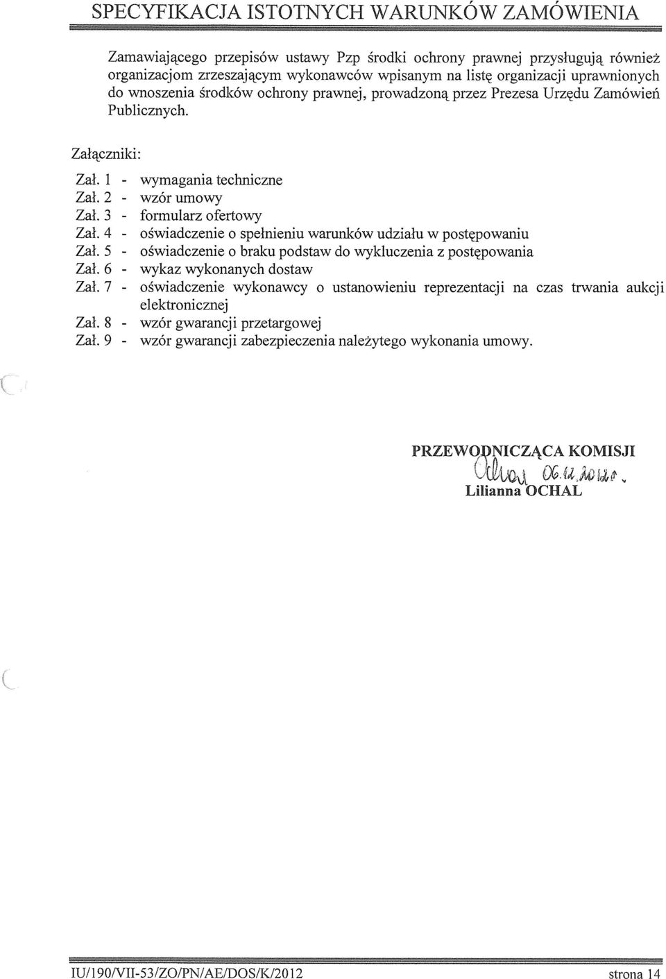 4 - ośwadczene o spełnenu warunków udzału w postępowanu Zał. 5 - ośwadczene o braku podstaw do wykluczena z postępowana Zał. 6 - wykaz wykonanych dostaw Zał. 7.