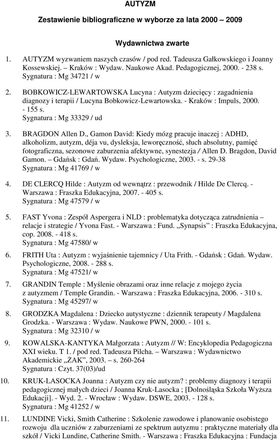 - Kraków : Impuls, 2000. - 155 s. Sygnatura : Mg 33329 / ud 3. BRAGDON Allen D.