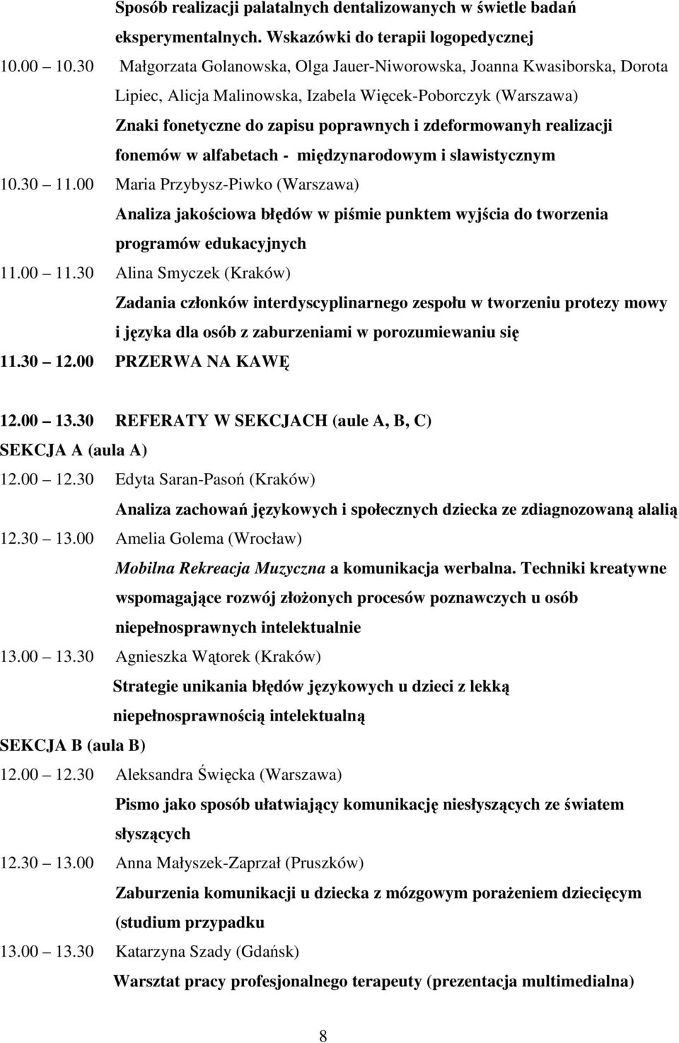 realizacji fonemów w alfabetach - międzynarodowym i slawistycznym 10.30 11.00 Maria Przybysz-Piwko (Warszawa) Analiza jakościowa błędów w piśmie punktem wyjścia do tworzenia programów edukacyjnych 11.