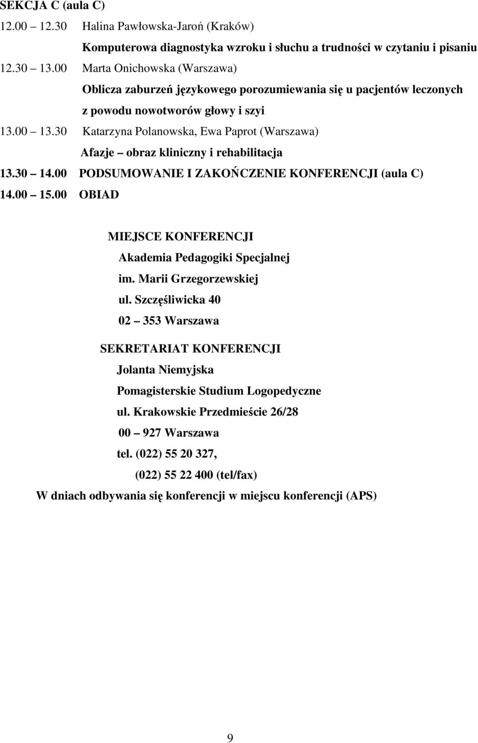 30 Katarzyna Polanowska, Ewa Paprot (Warszawa) Afazje obraz kliniczny i rehabilitacja 13.30 14.00 PODSUMOWANIE I ZAKOŃCZENIE KONFERENCJI (aula C) 14.00 15.