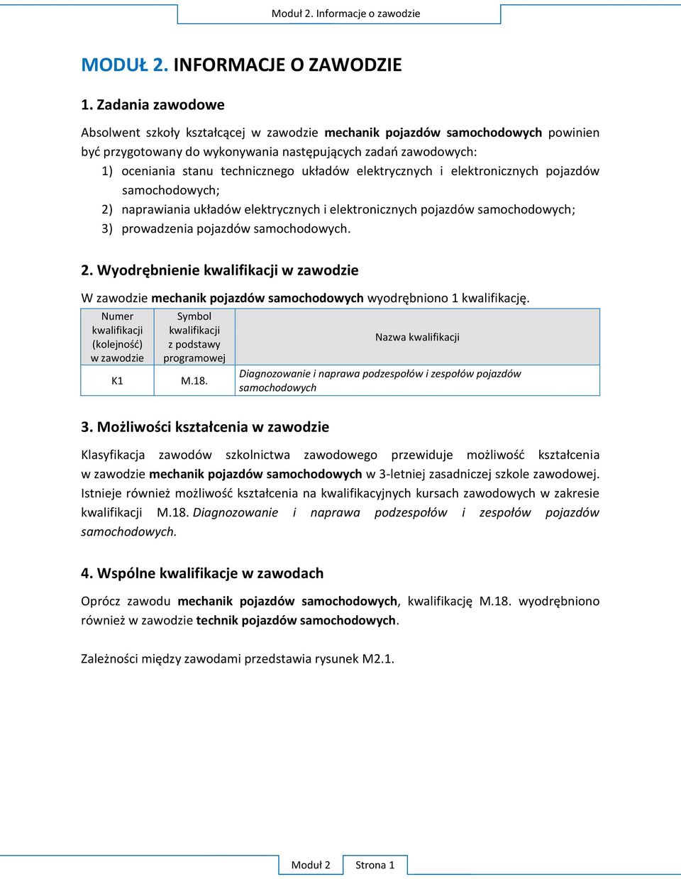 układów elektrycznych i elektronicznych pojazdów samochodowych; 2) naprawiania układów elektrycznych i elektronicznych pojazdów samochodowych; 3) prowadzenia pojazdów samochodowych. 2. Wyodrębnienie kwalifikacji w zawodzie W zawodzie mechanik pojazdów samochodowych wyodrębniono 1 kwalifikację.