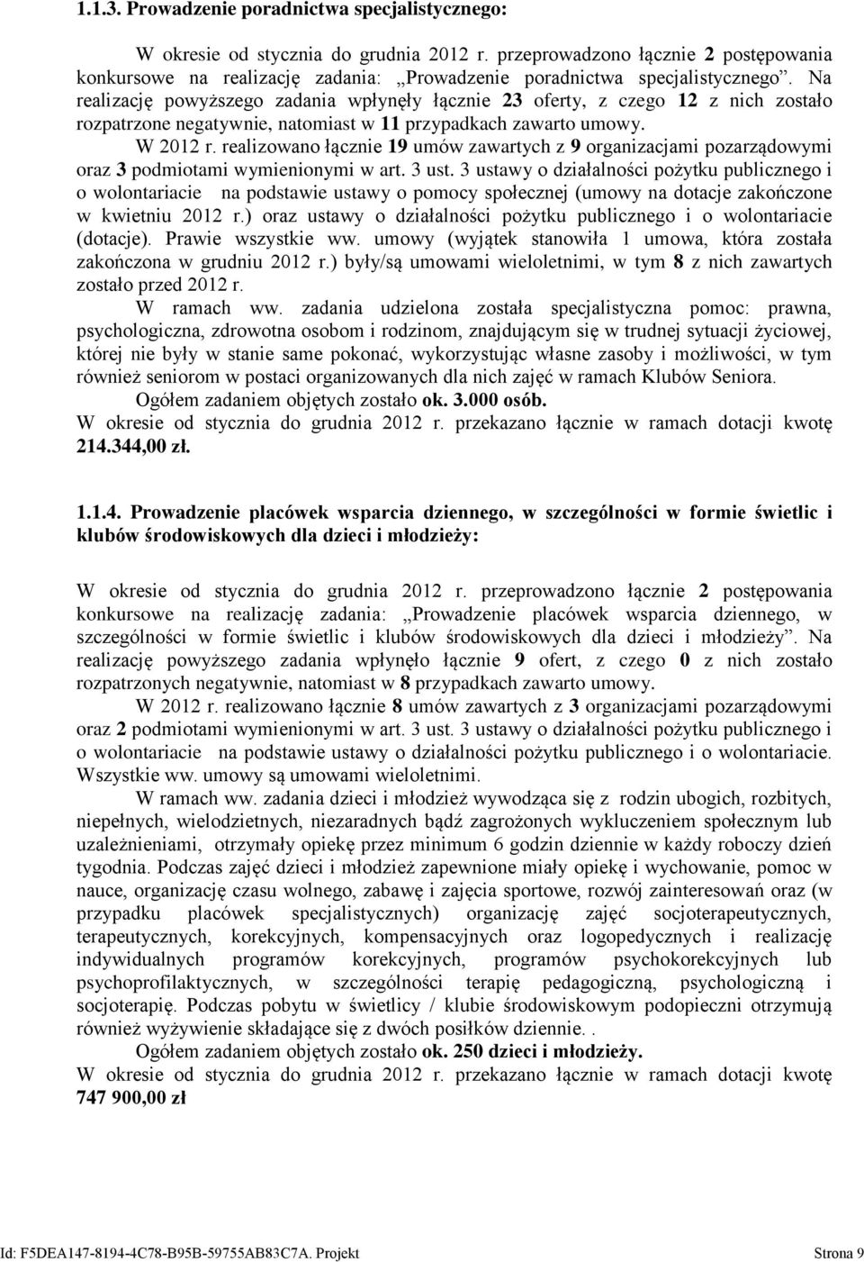 Na realizację powyższego zadania wpłynęły łącznie 23 oferty, z czego 12 z nich zostało rozpatrzone negatywnie, natomiast w 11 przypadkach zawarto umowy. W 2012 r.