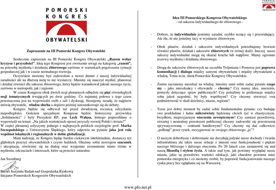 Ideą tego Kongresu jest zwrócenie uwagi na kategorię razem, na potrzebę myślenia i działania zbiorowego zarówno w warunkach pogorszenia sytuacji gospodarczej jak i w czasie normalnego rozwoju.