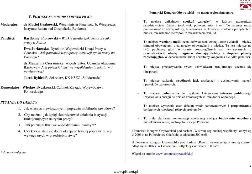 współpracę instytucji rynku pracy na Pomorzu? dr Marzenna Czerwińska, Wicedyrektor, Gdańska Akademia Bankowa Jaki potencjał tkwi we współdziałaniu lokalnym i powiatowym?