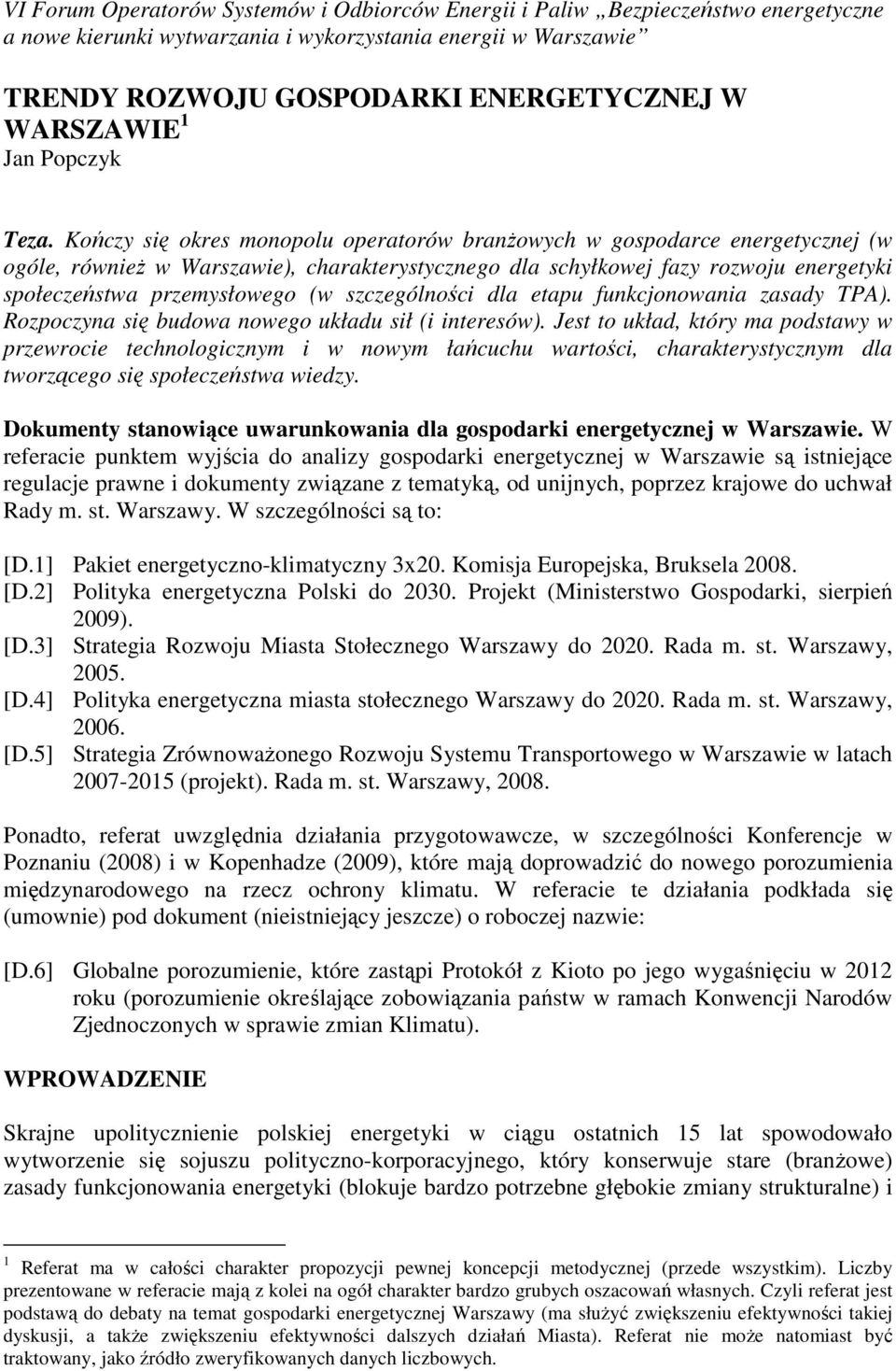 Kończy się okres monopolu operatorów branżowych w gospodarce energetycznej (w ogóle, również w Warszawie), charakterystycznego dla schyłkowej fazy rozwoju energetyki społeczeństwa przemysłowego (w