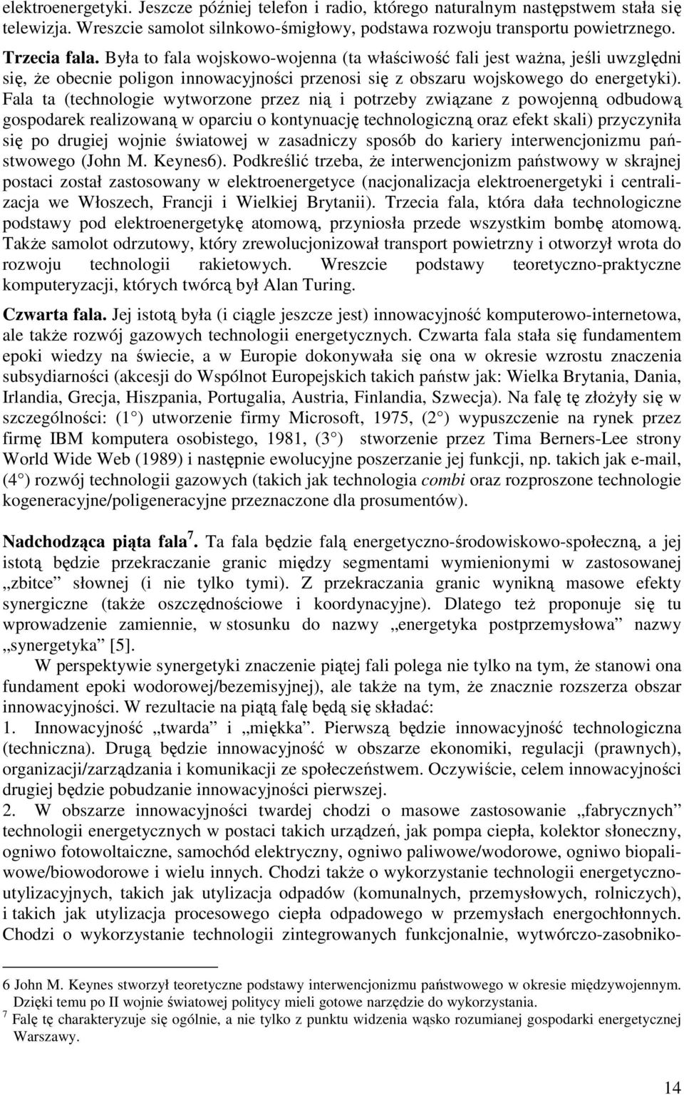 Fala ta (technologie wytworzone przez nią i potrzeby związane z powojenną odbudową gospodarek realizowaną w oparciu o kontynuację technologiczną oraz efekt skali) przyczyniła się po drugiej wojnie
