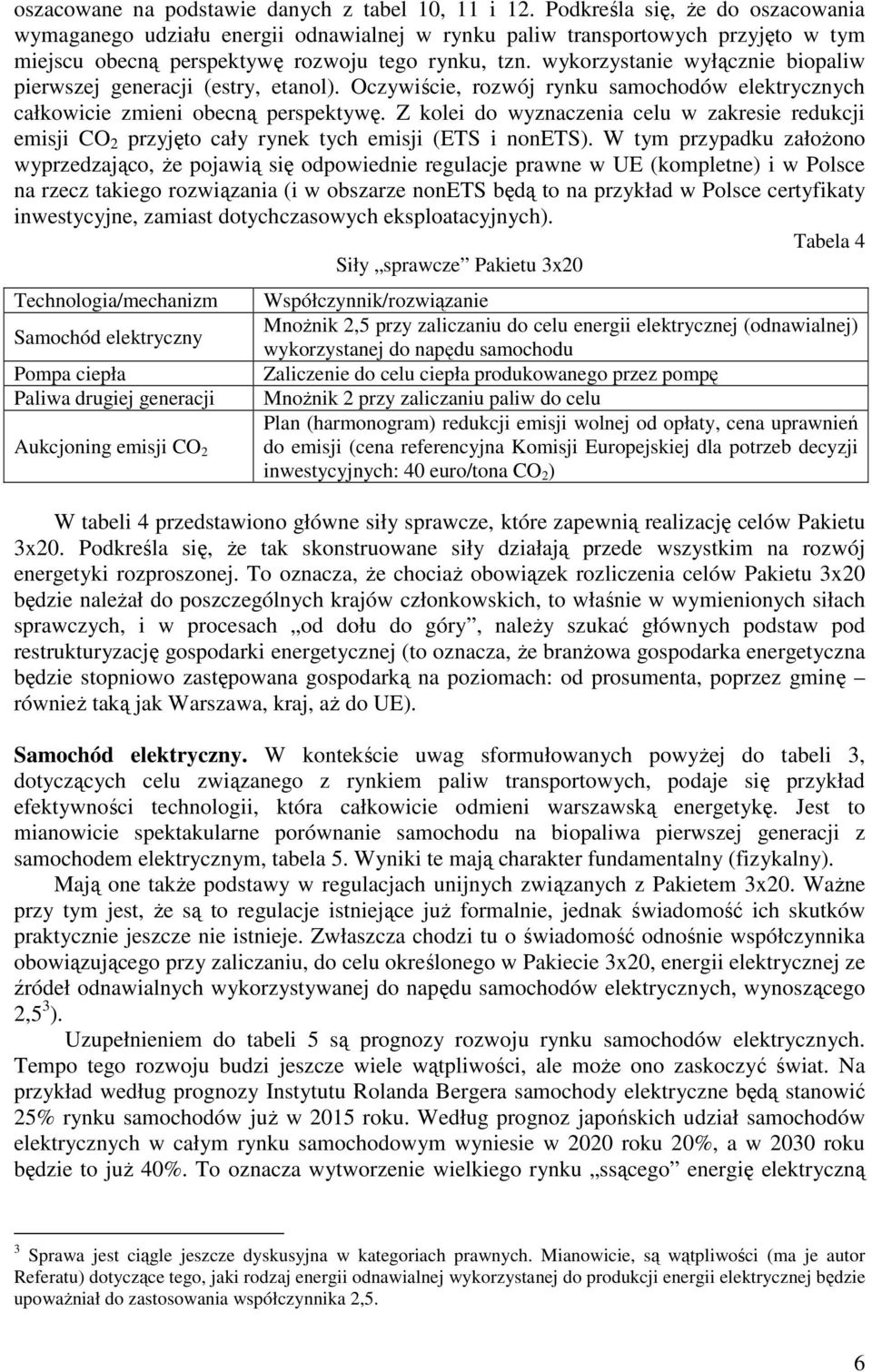 wykorzystanie wyłącznie biopaliw pierwszej generacji (estry, etanol). Oczywiście, rozwój rynku samochodów elektrycznych całkowicie zmieni obecną perspektywę.