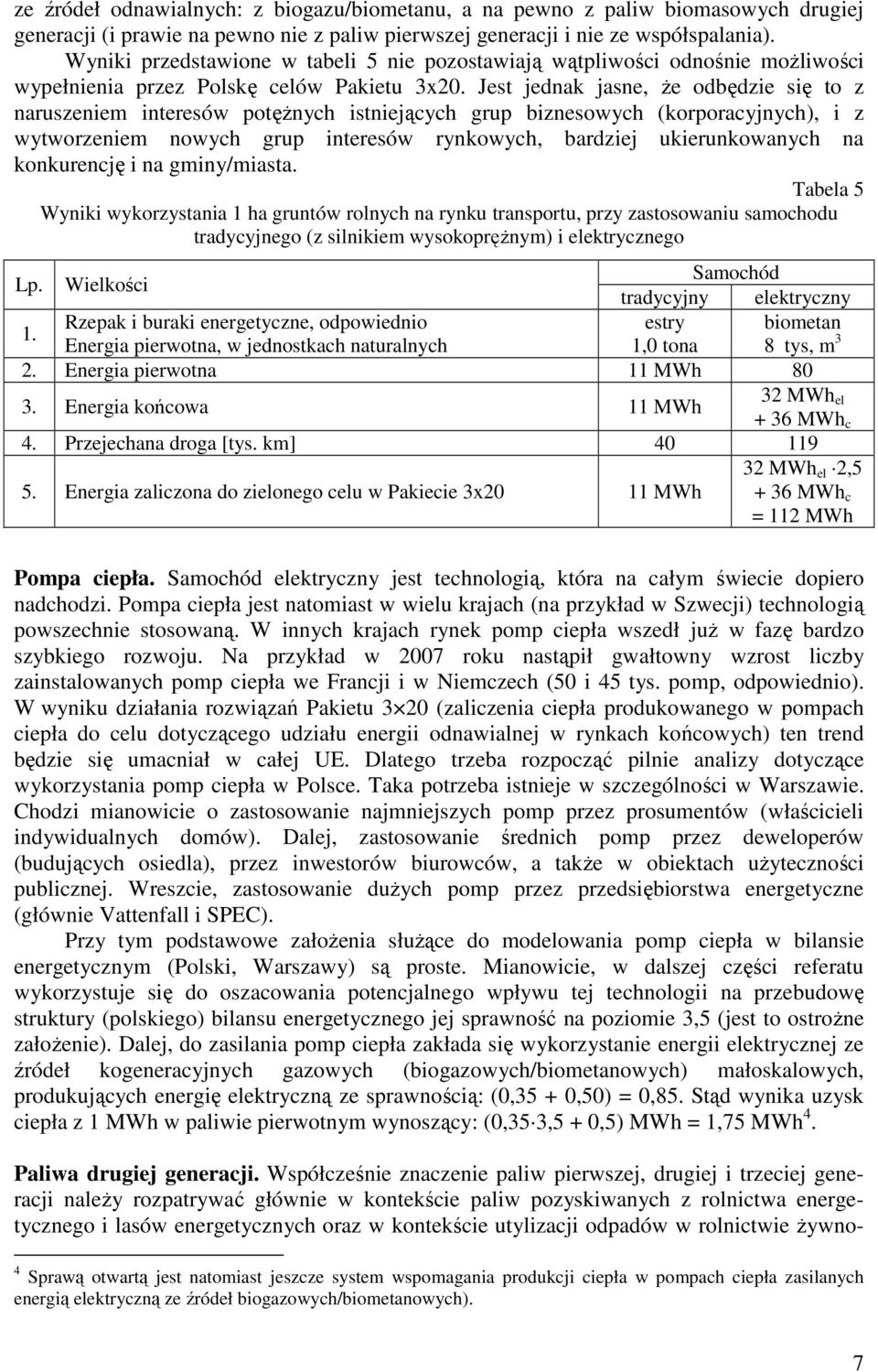 Jest jednak jasne, że odbędzie się to z naruszeniem interesów potężnych istniejących grup biznesowych (korporacyjnych), i z wytworzeniem nowych grup interesów rynkowych, bardziej ukierunkowanych na