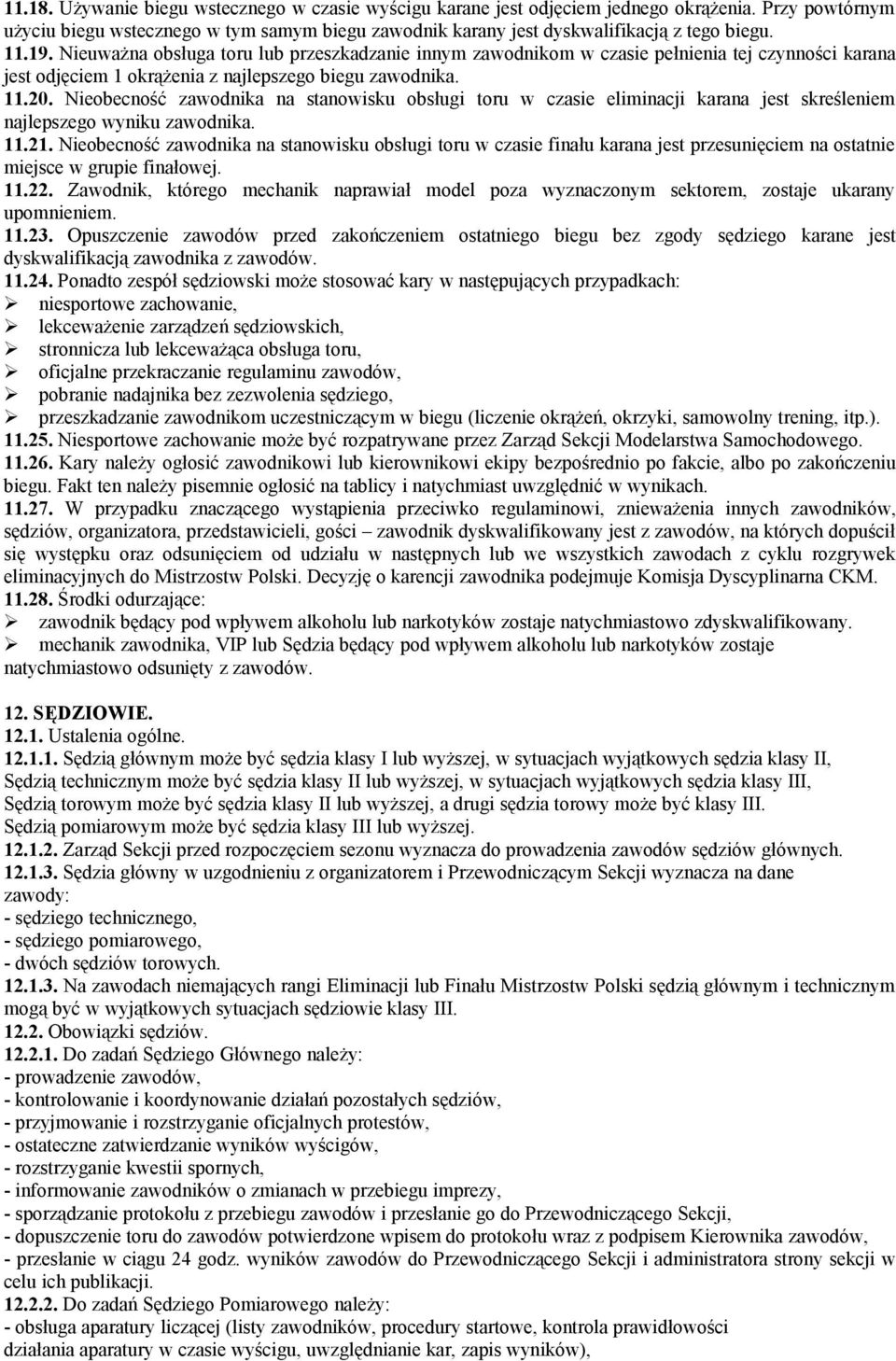 Nieobecność zawodnika na stanowisku obsługi toru w czasie eliminacji karana jest skreśleniem najlepszego wyniku zawodnika. 11.21.
