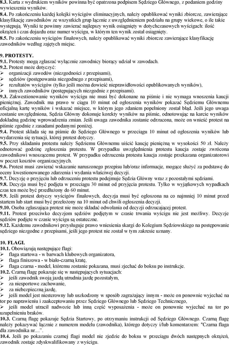 ile takie występują. Wyniki te powinny zawierać najlepszy wynik osiągnięty w dotychczasowych wyścigach: ilość okrążeń i czas dojazdu oraz numer wyścigu, w którym ten wynik został osiągnięty. 8.5.