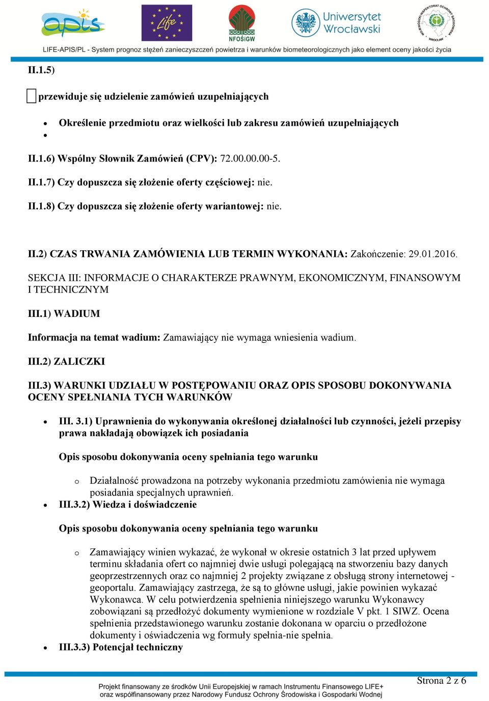 SEKCJA III: INFORMACJE O CHARAKTERZE PRAWNYM, EKONOMICZNYM, FINANSOWYM I TECHNICZNYM III.1) WADIUM Informacja na temat wadium: Zamawiający nie wymaga wniesienia wadium. III.2) ZALICZKI III.