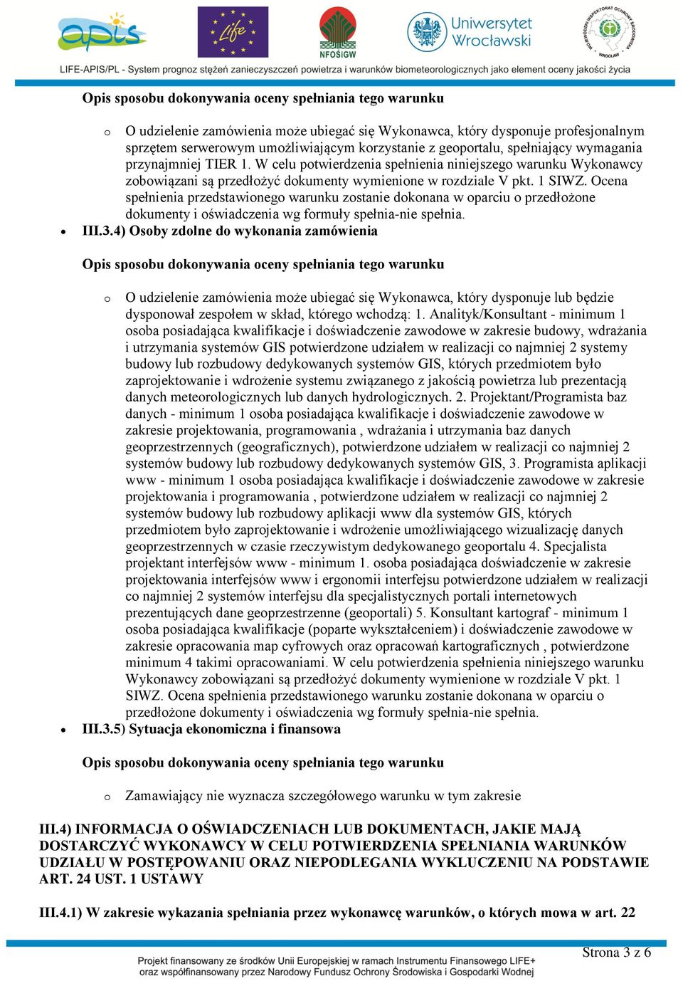 Ocena spełnienia przedstawionego warunku zostanie dokonana w oparciu o przedłożone dokumenty i oświadczenia wg formuły spełnia-nie spełnia. III.3.