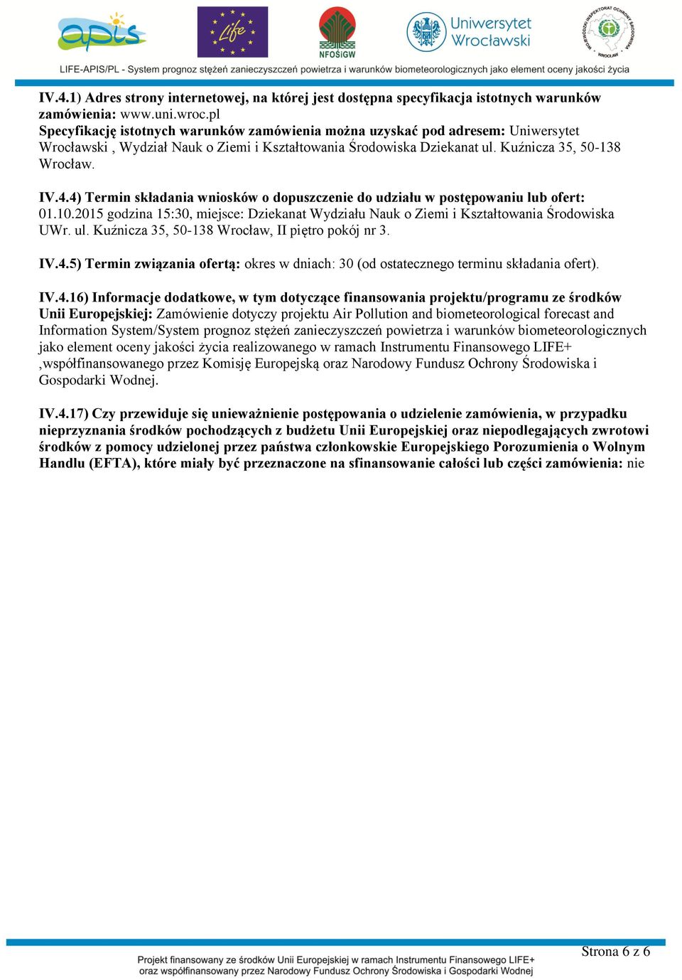 4) Termin składania wniosków o dopuszczenie do udziału w postępowaniu lub ofert: 01.10.2015 godzina 15:30, miejsce: Dziekanat Wydziału Nauk o Ziemi i Kształtowania Środowiska UWr. ul.