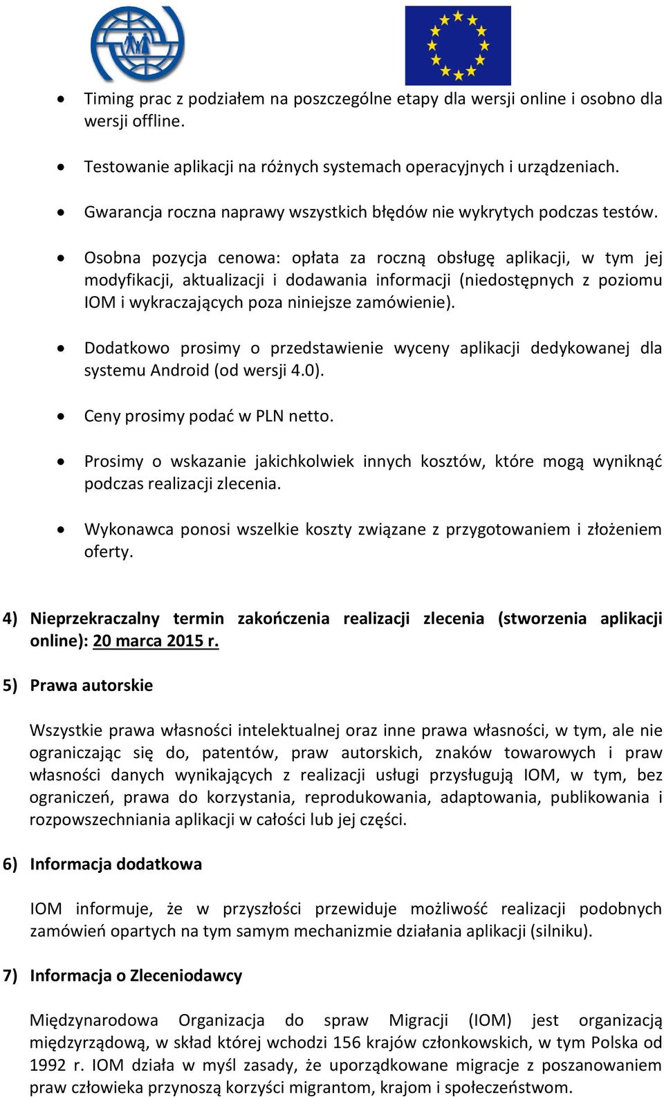 Osobna pozycja cenowa: opłata za roczną obsługę aplikacji, w tym jej modyfikacji, aktualizacji i dodawania informacji (niedostępnych z poziomu IOM i wykraczających poza niniejsze zamówienie).