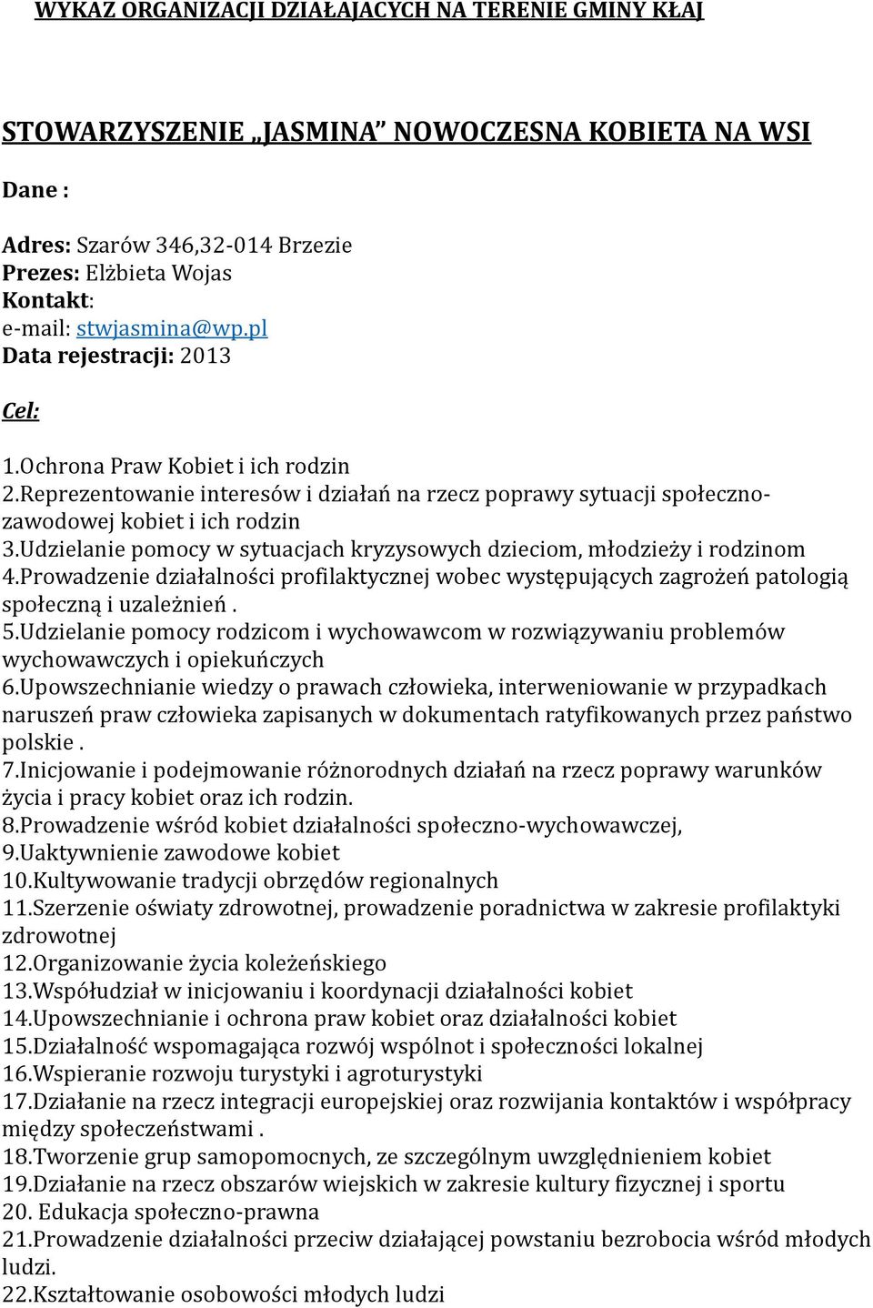 Udzielanie pomocy w sytuacjach kryzysowych dzieciom, młodzieży i rodzinom 4.Prowadzenie działalności profilaktycznej wobec występujących zagrożeń patologią społeczną i uzależnień. 5.