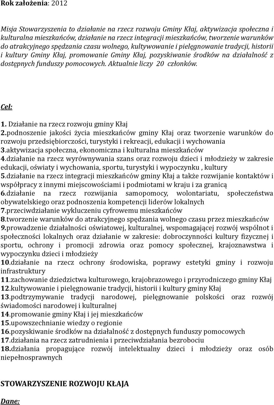 Aktualnie liczy 20 członków. 1. Działanie na rzecz rozwoju gminy Kłaj 2.