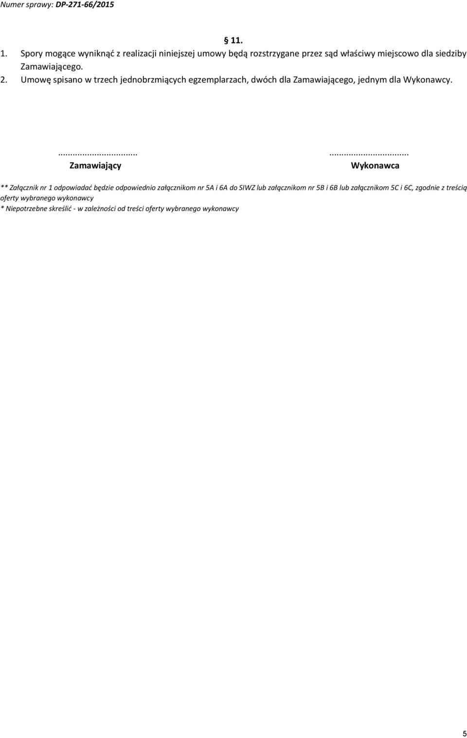 Umowę spisano w trzech jednobrzmiących egzemplarzach, dwóch dla Zamawiającego, jednym dla Wykonawcy.