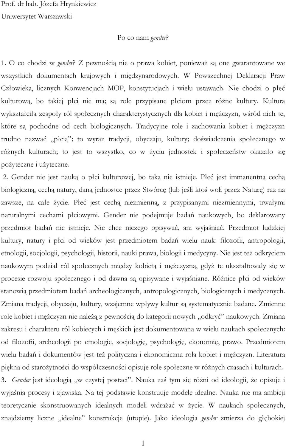 W Powszechnej Deklaracji Praw Człowieka, licznych Konwencjach MOP, konstytucjach i wielu ustawach. Nie chodzi o płeć kulturową, bo takiej płci nie ma; są role przypisane płciom przez różne kultury.