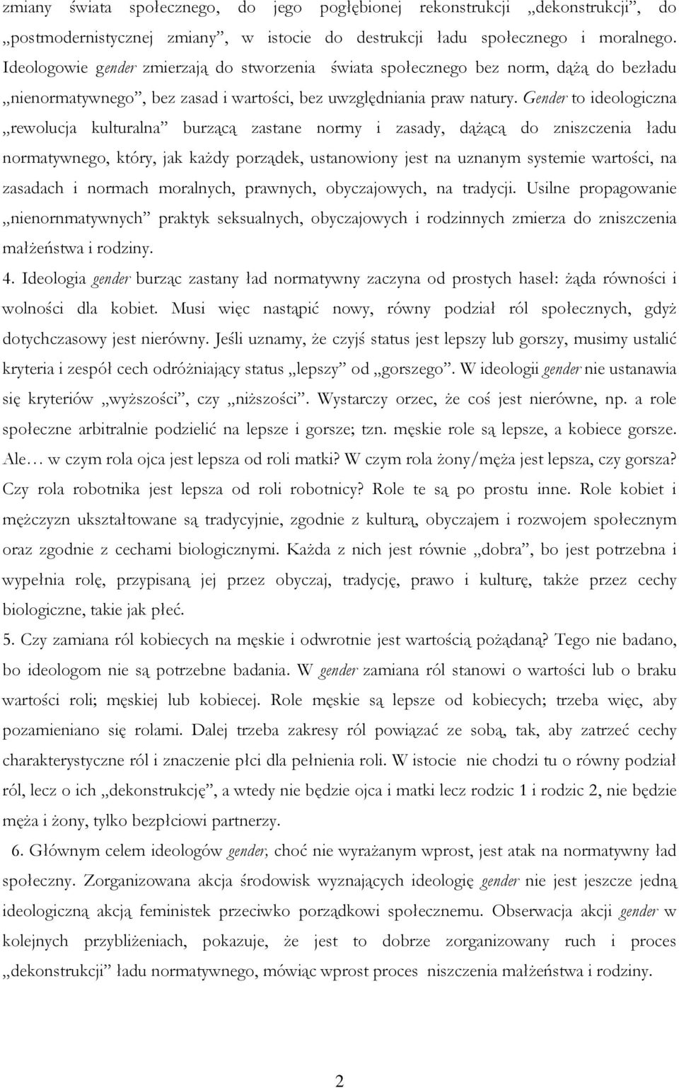 Gender to ideologiczna rewolucja kulturalna burzącą zastane normy i zasady, dążącą do zniszczenia ładu normatywnego, który, jak każdy porządek, ustanowiony jest na uznanym systemie wartości, na