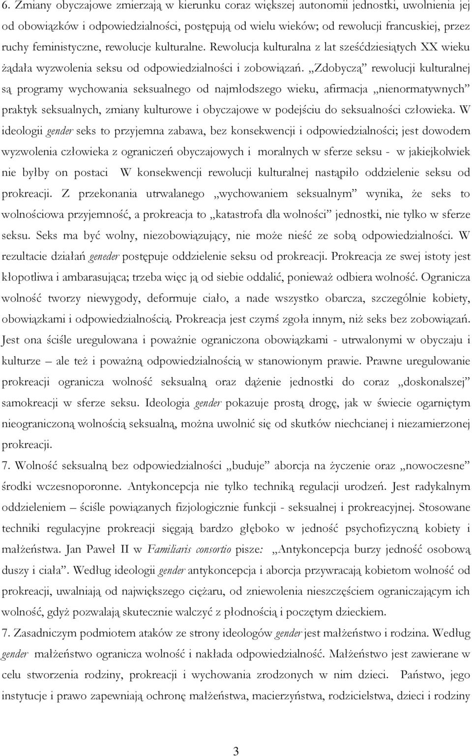 Zdobyczą rewolucji kulturalnej są programy wychowania seksualnego od najmłodszego wieku, afirmacja nienormatywnych praktyk seksualnych, zmiany kulturowe i obyczajowe w podejściu do seksualności