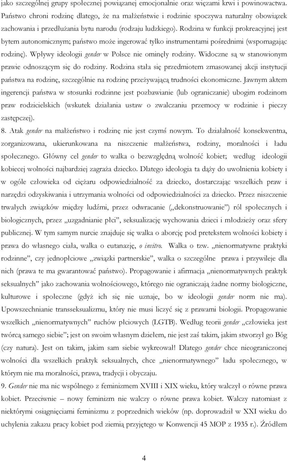 Rodzina w funkcji prokreacyjnej jest bytem autonomicznym; państwo może ingerować tylko instrumentami pośrednimi (wspomagając rodzinę). Wpływy ideologii gender w Polsce nie ominęły rodziny.