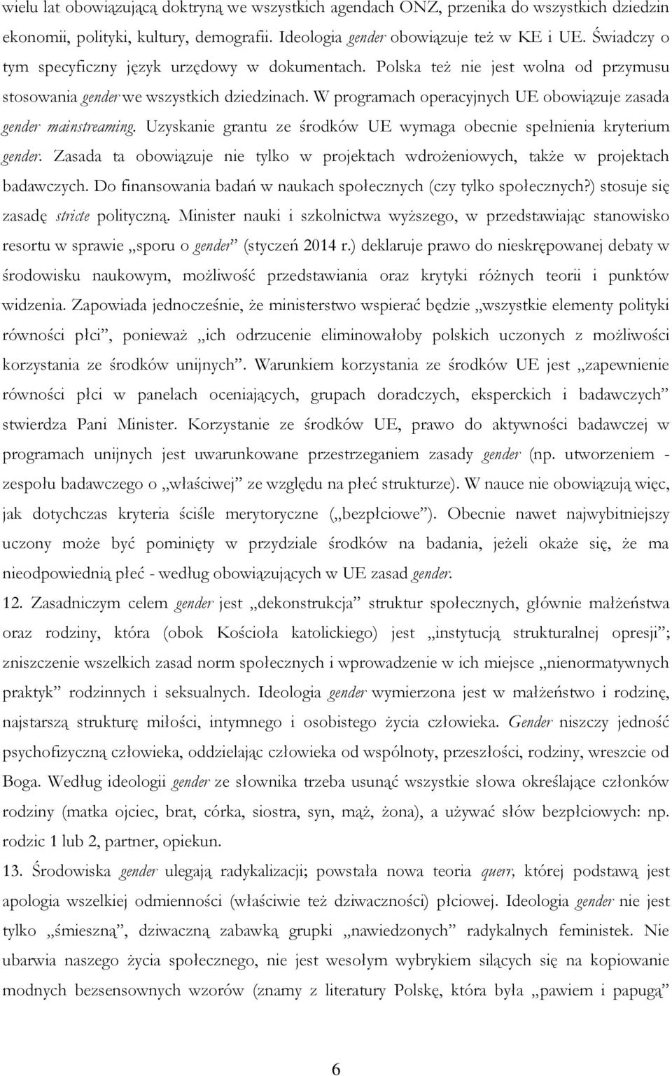 W programach operacyjnych UE obowiązuje zasada gender mainstreaming. Uzyskanie grantu ze środków UE wymaga obecnie spełnienia kryterium gender.