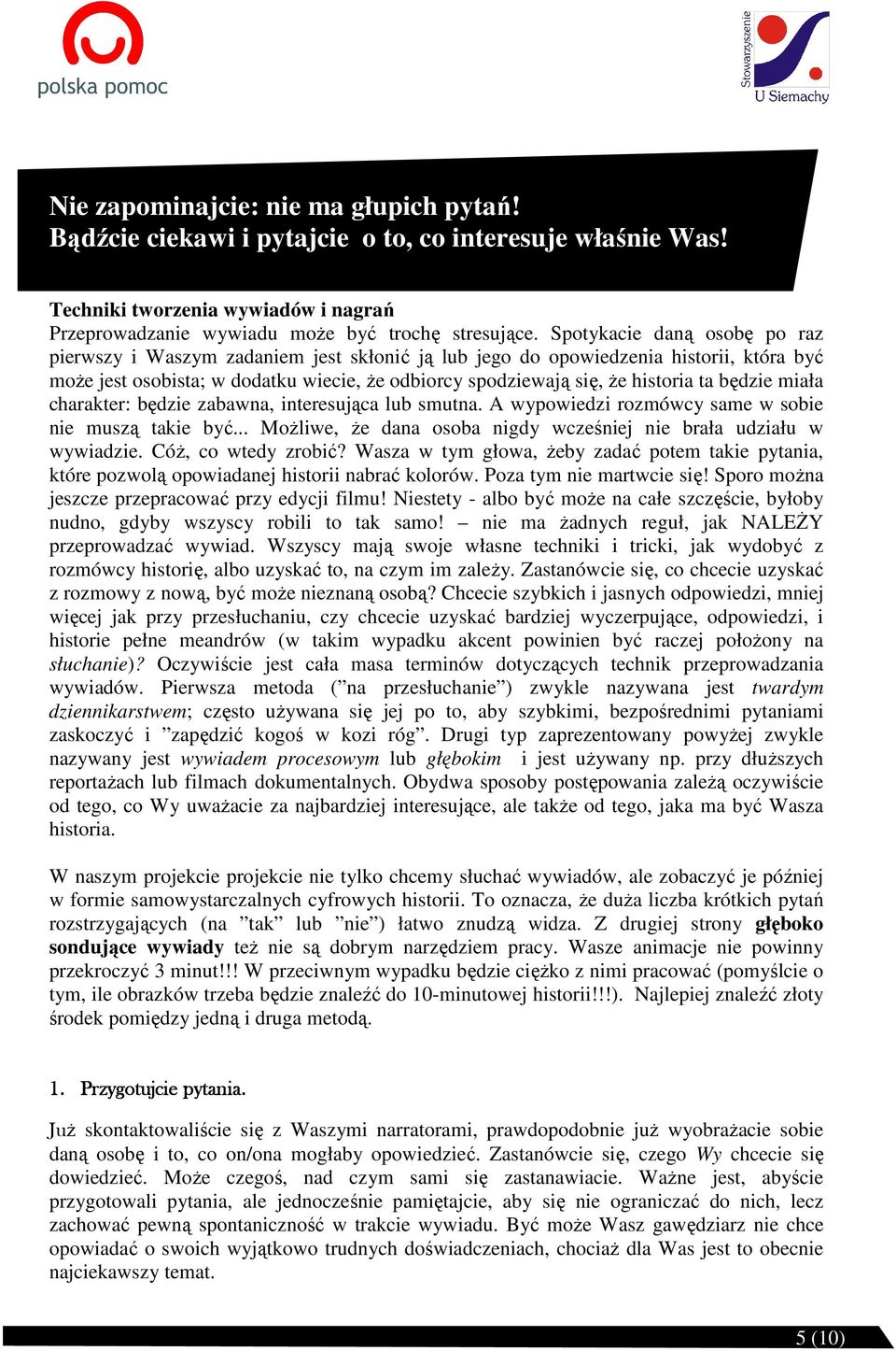 będzie miała charakter: będzie zabawna, interesująca lub smutna. A wypowiedzi rozmówcy same w sobie nie muszą takie być... MoŜliwe, Ŝe dana osoba nigdy wcześniej nie brała udziału w wywiadzie.