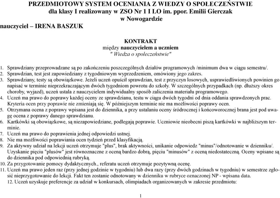 Sprawdziany przeprowadzane są po zakończeniu poszczególnych działów programowych /minimum dwa w ciągu semestru/. 2.