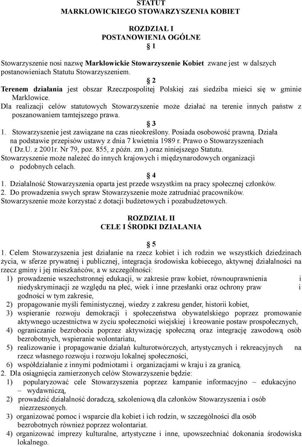 Dla realizacji celów statutowych Stowarzyszenie może działać na terenie innych państw z poszanowaniem tamtejszego prawa. 3 1. Stowarzyszenie jest zawiązane na czas nieokreślony.