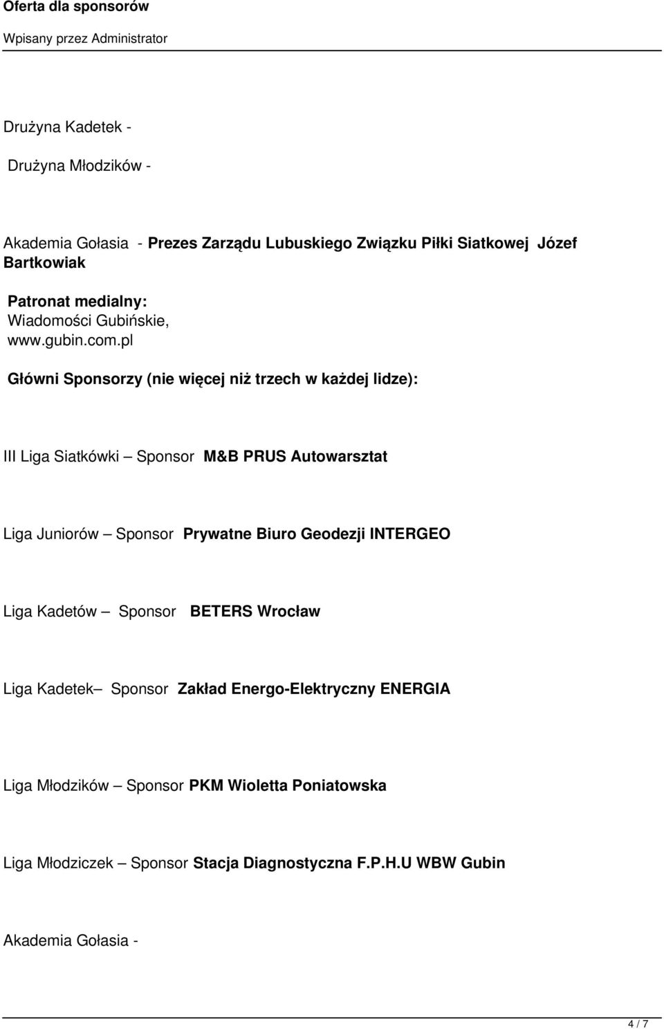 pl Główni Sponsorzy (nie więcej niż trzech w każdej lidze): III Liga Siatkówki Sponsor M&B PRUS Autowarsztat Liga Juniorów Sponsor Prywatne