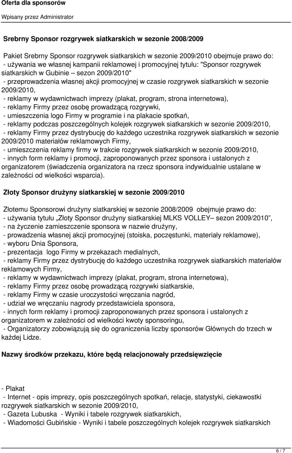 (plakat, program, strona internetowa), - reklamy Firmy przez osobę prowadzącą rozgrywki, - umieszczenia logo Firmy w programie i na plakacie spotkań, - reklamy podczas poszczególnych kolejek