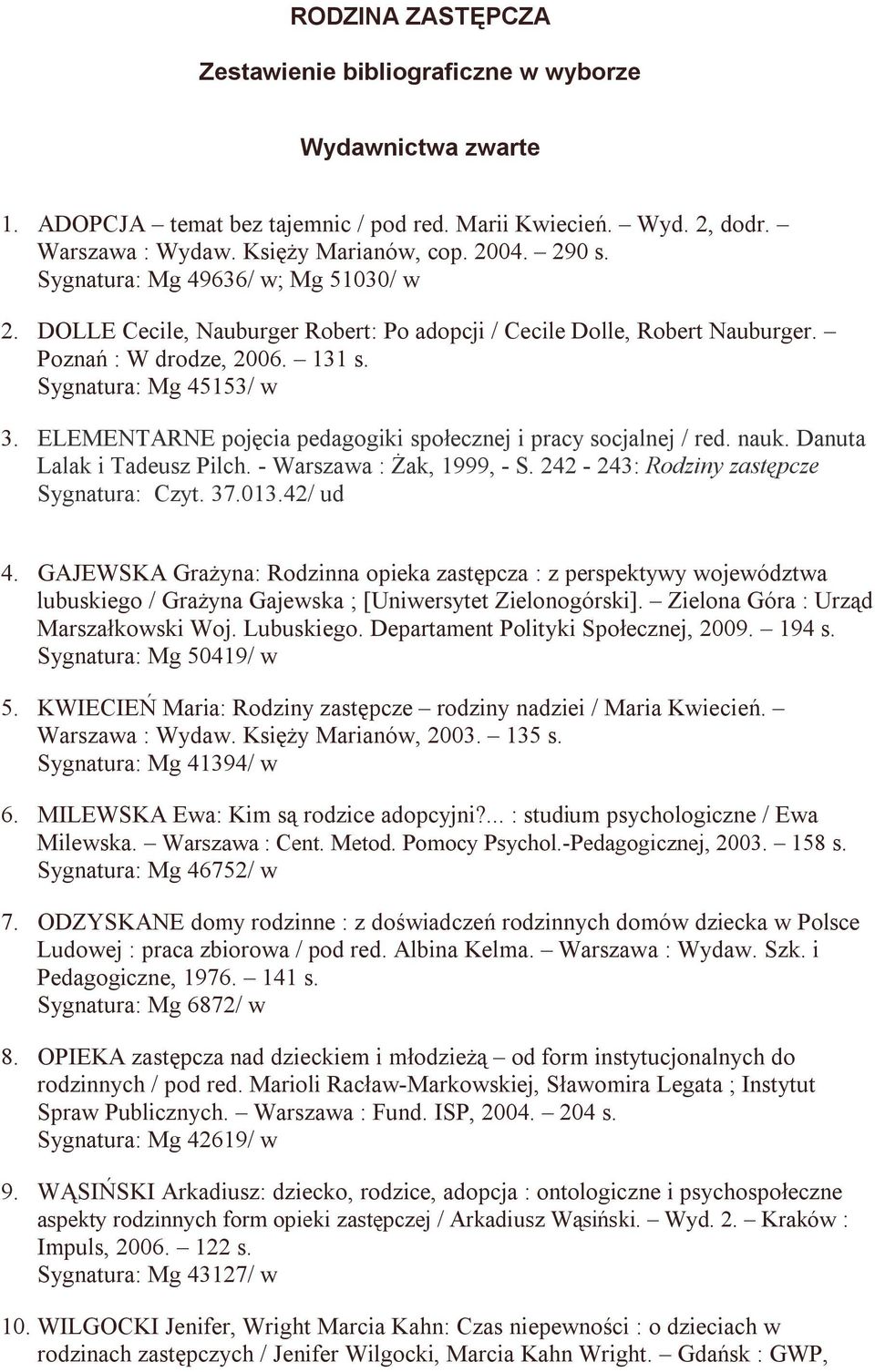 ELEMENTARNE pojęcia pedagogiki społecznej i pracy socjalnej / red. nauk. Danuta Lalak i Tadeusz Pilch. - Warszawa : Żak, 1999, - S. 242-243: Rodziny zastępcze Sygnatura: Czyt. 37.013.42/ ud 4.