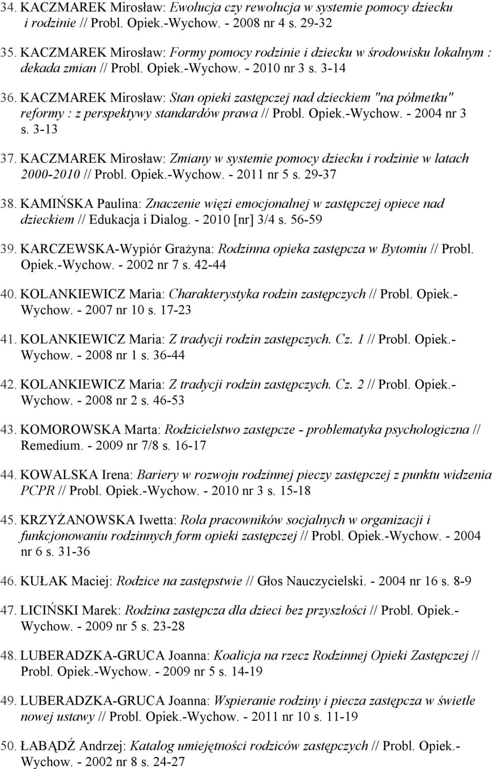 KACZMAREK Mirosław: Stan opieki zastępczej nad dzieckiem "na półmetku" reformy : z perspektywy standardów prawa // Probl. Opiek.-Wychow. - 2004 nr 3 s. 3-13 37.