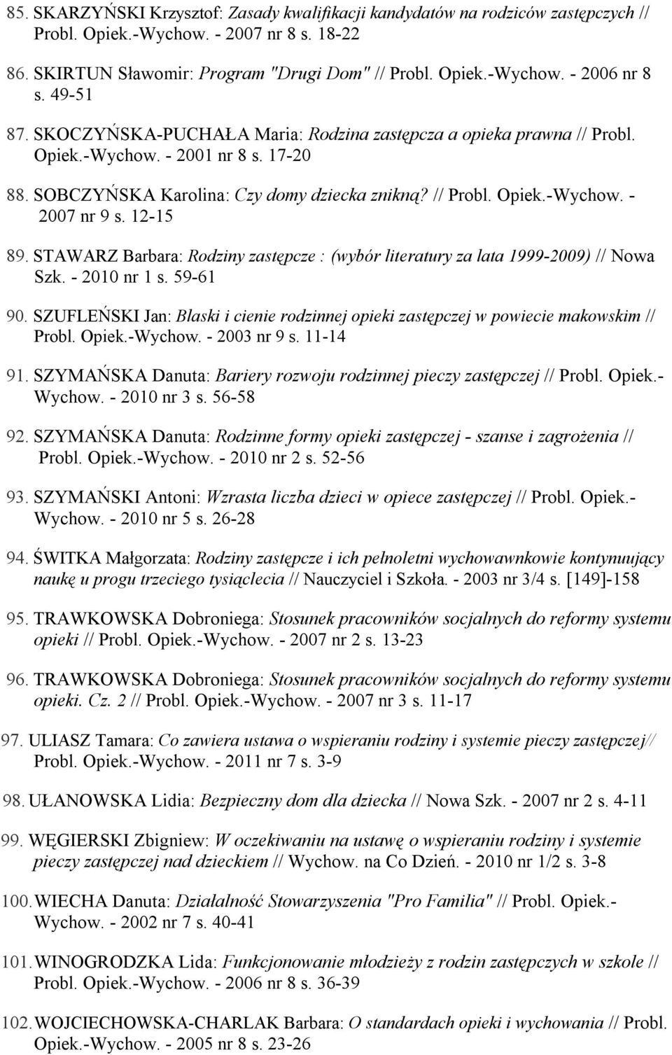 12-15 89. STAWARZ Barbara: Rodziny zastępcze : (wybór literatury za lata 1999-2009) // Nowa Szk. - 2010 nr 1 s. 59-61 90.