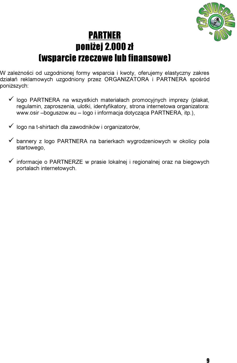 ORGANIZATORA i PARTNERA spośród poniższych: logo PARTNERA na wszystkich materiałach promocyjnych imprezy (plakat, regulamin, zaproszenia, ulotki, identyfikatory,