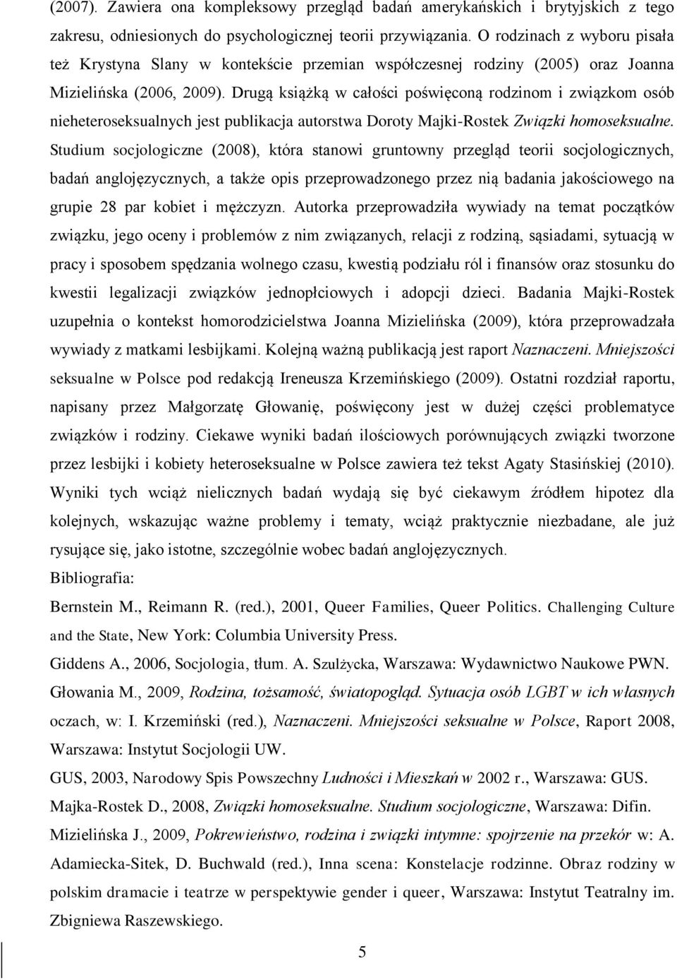 Drugą książką w całości poświęconą rodzinom i związkom osób nieheteroseksualnych jest publikacja autorstwa Doroty Majki-Rostek Związki homoseksualne.