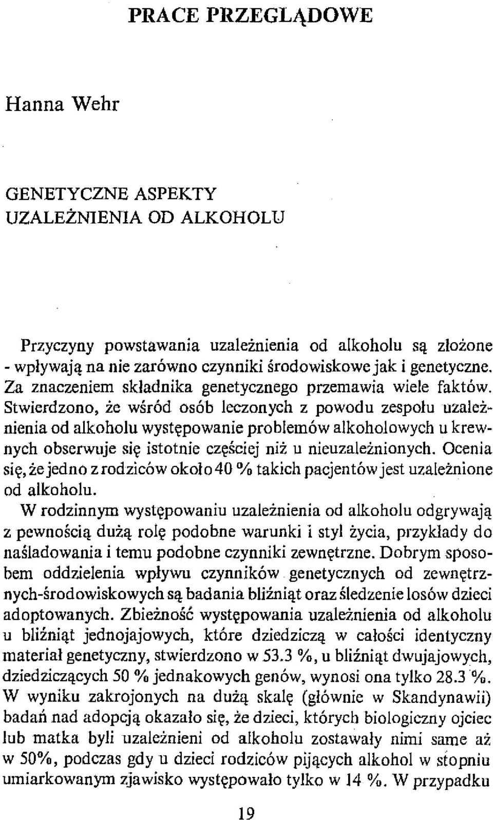 Stwierdzono, że wśród osób leczonych z powodu zespołu uzależnienia od alkoholu występowanie problemów alkoholowych u krewnych obserwuje się istotnie częściej niż u nieuzależnionych.