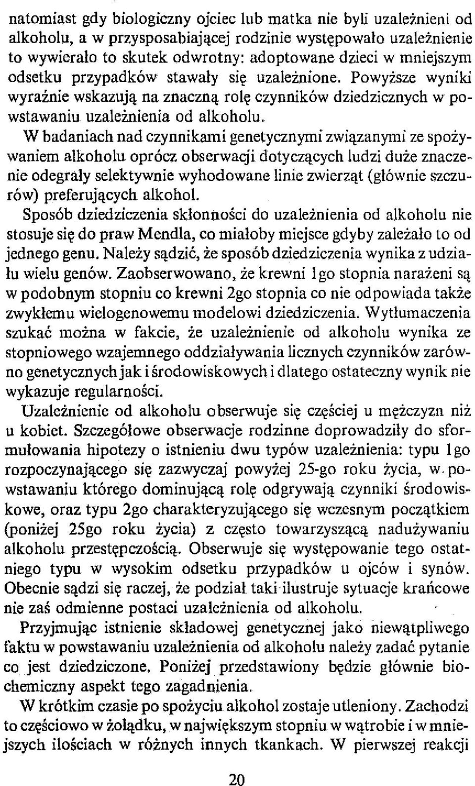W badaniach nad czynnikami genetycznymi związanymi ze spożywaniem alkoholu oprócz obserwagi dotyczących ludzi duże znaczenie odegrały selektywnie wyhodowane linie zwierząt (głównie szczurów)