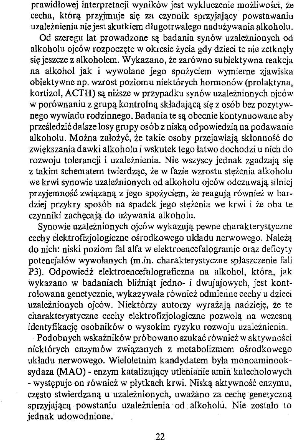 Wykazano, że zarówno subiektywna reakcja na alkohol jak i wywołane jego spożyciem wymierne zjawiska obiektywne np.