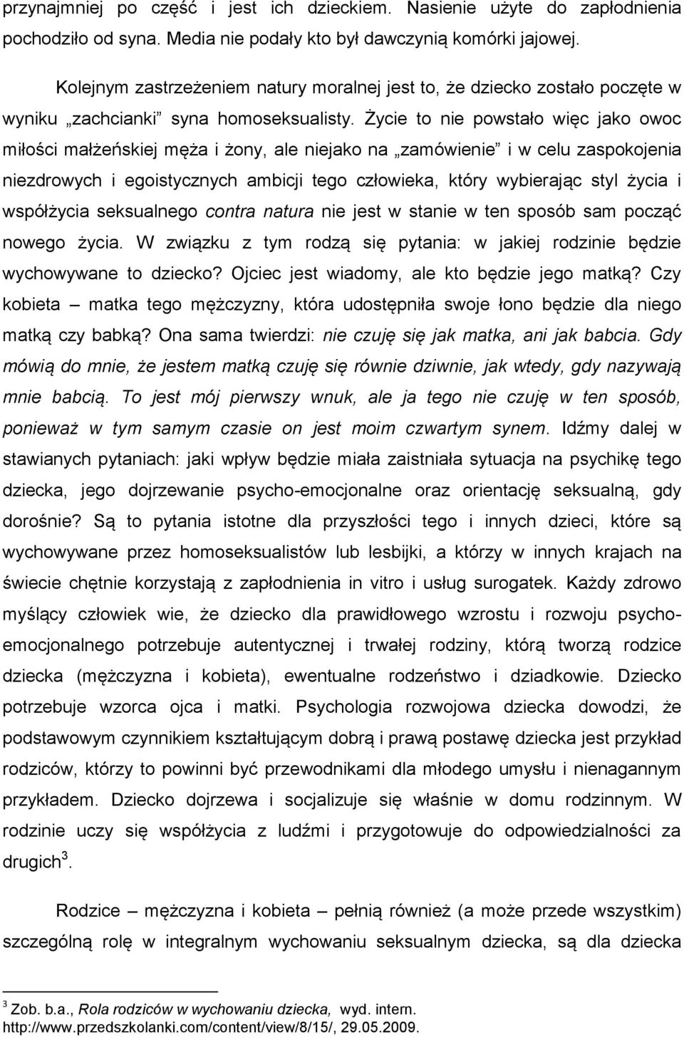Życie to nie powstało więc jako owoc miłości małżeńskiej męża i żony, ale niejako na zamówienie i w celu zaspokojenia niezdrowych i egoistycznych ambicji tego człowieka, który wybierając styl życia i