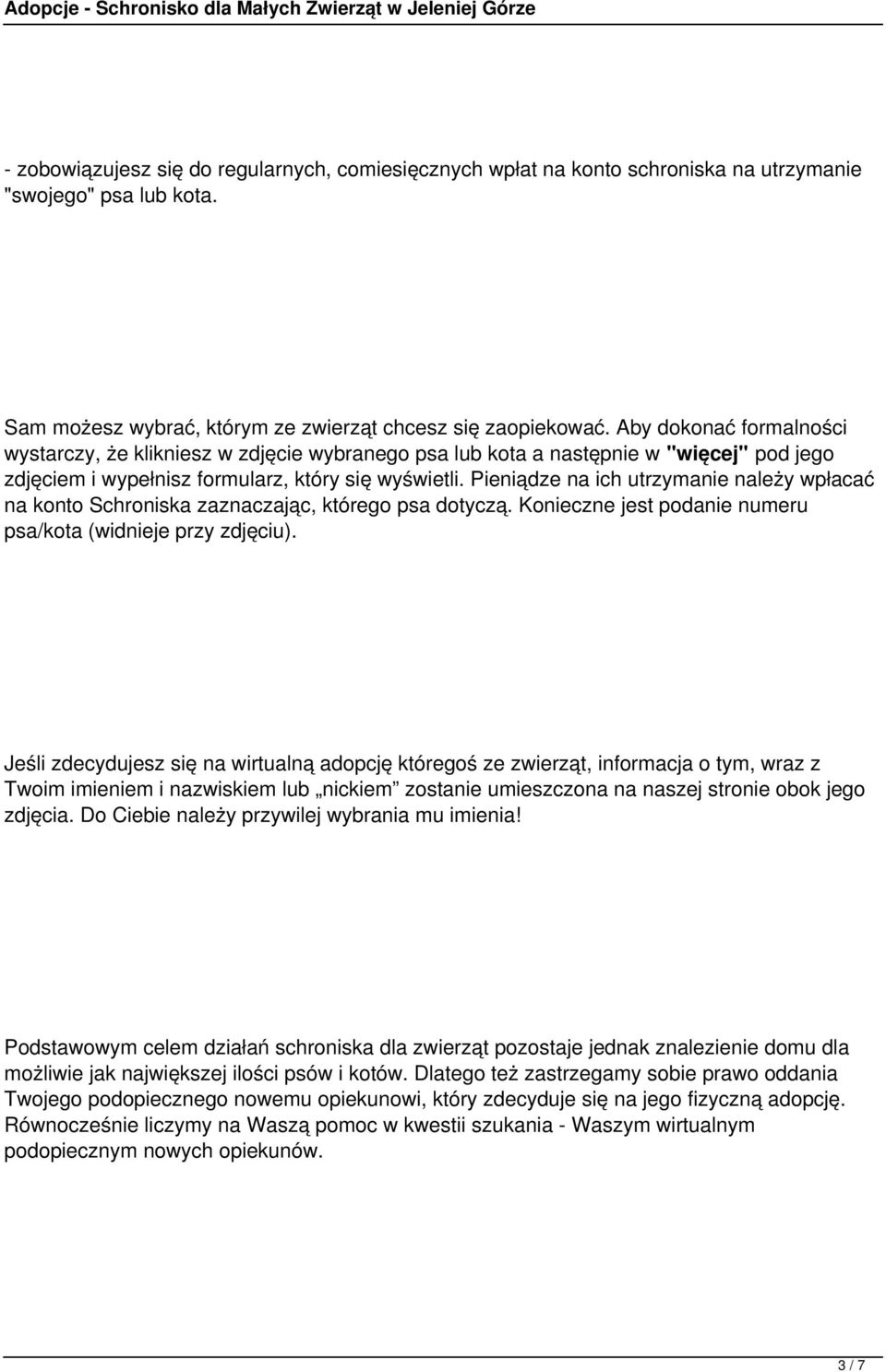 Pieniądze na ich utrzymanie należy wpłacać na konto Schroniska zaznaczając, którego psa dotyczą. Konieczne jest podanie numeru psa/kota (widnieje przy zdjęciu).