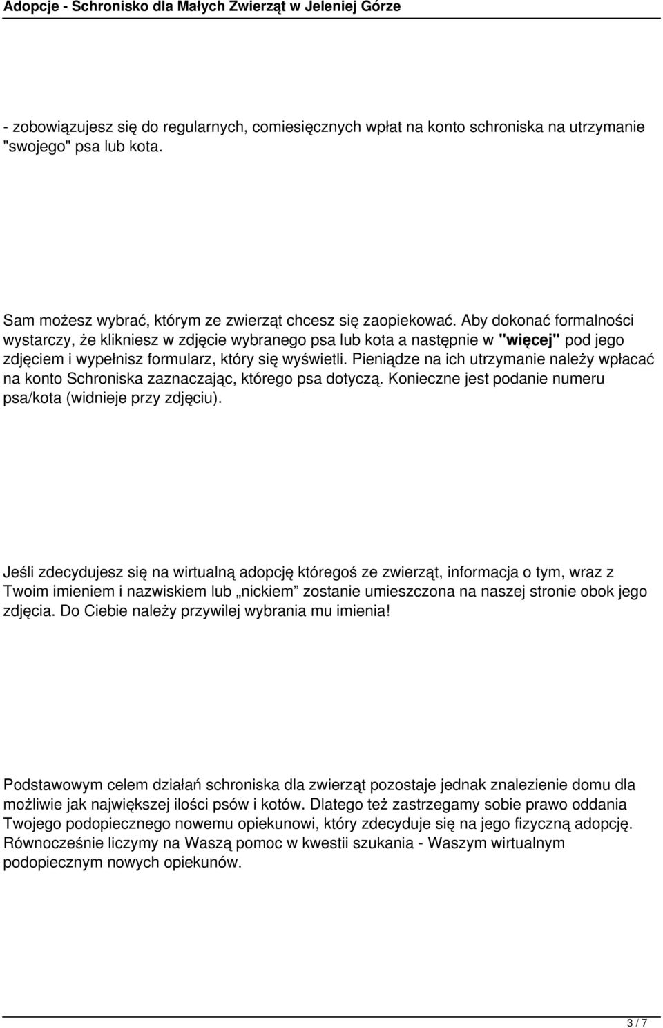 Pieniądze na ich utrzymanie należy wpłacać na konto Schroniska zaznaczając, którego psa dotyczą. Konieczne jest podanie numeru psa/kota (widnieje przy zdjęciu).